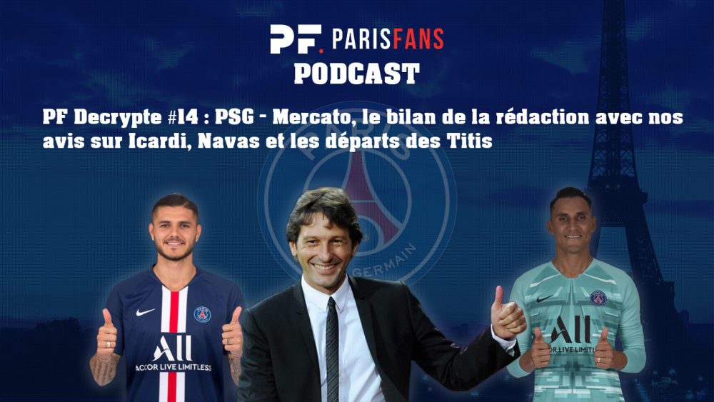 Podcast PSG - Mercato, le bilan de la rédaction avec nos avis sur Icardi, Navas et les départs des Titis