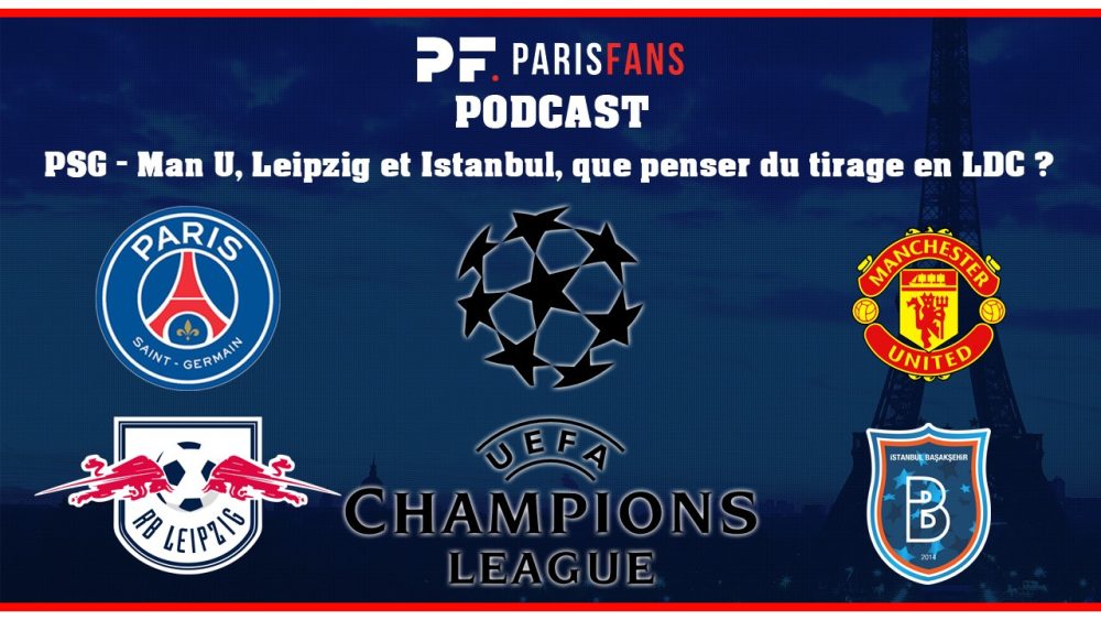 Podcast PSG - Man U, Leipzig et Istanbul, que pensez du tirage en LDC ?