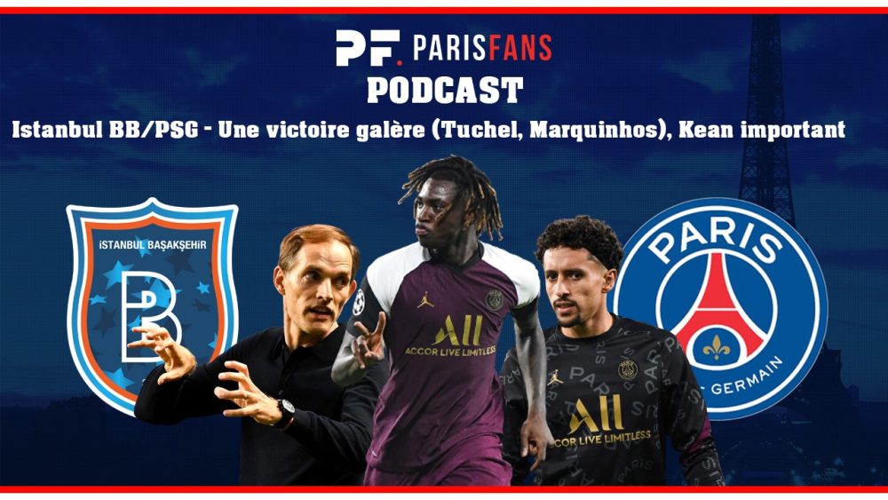 Podcast - Istanbul BB/PSG : Une victoire galère (Tuchel, Marquinhos), Kean important