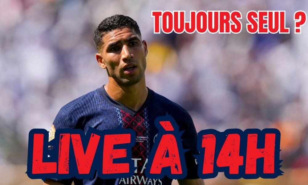 Live PSG - Hakimi sans doublure recruté cet été, point mercato à 14h !